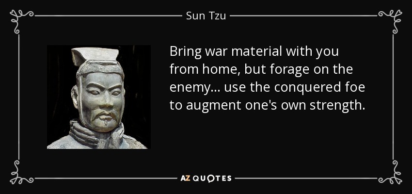 quote-bring-war-material-with-you-from-home-but-forage-on-the-enemy-use-the-conquered-foe-sun-tzu-58-78-10.jpg